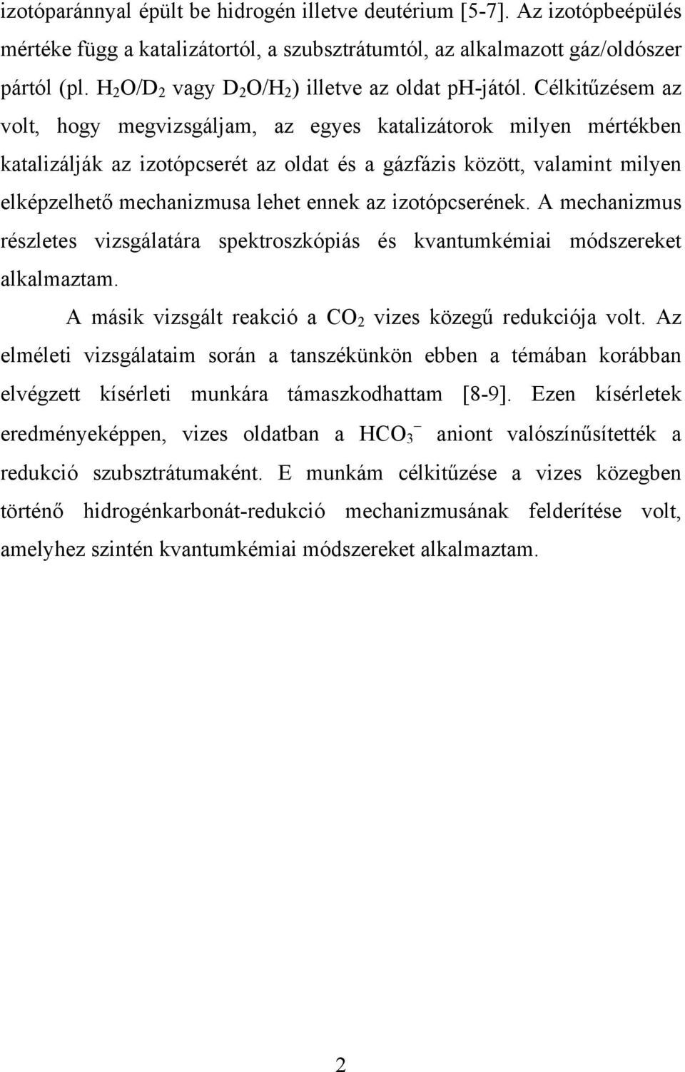 Célkitűzésem az volt, hogy megvizsgáljam, az egyes katalizátorok milyen mértékben katalizálják az izotópcserét az oldat és a gázfázis között, valamint milyen elképzelhető mechanizmusa lehet ennek az