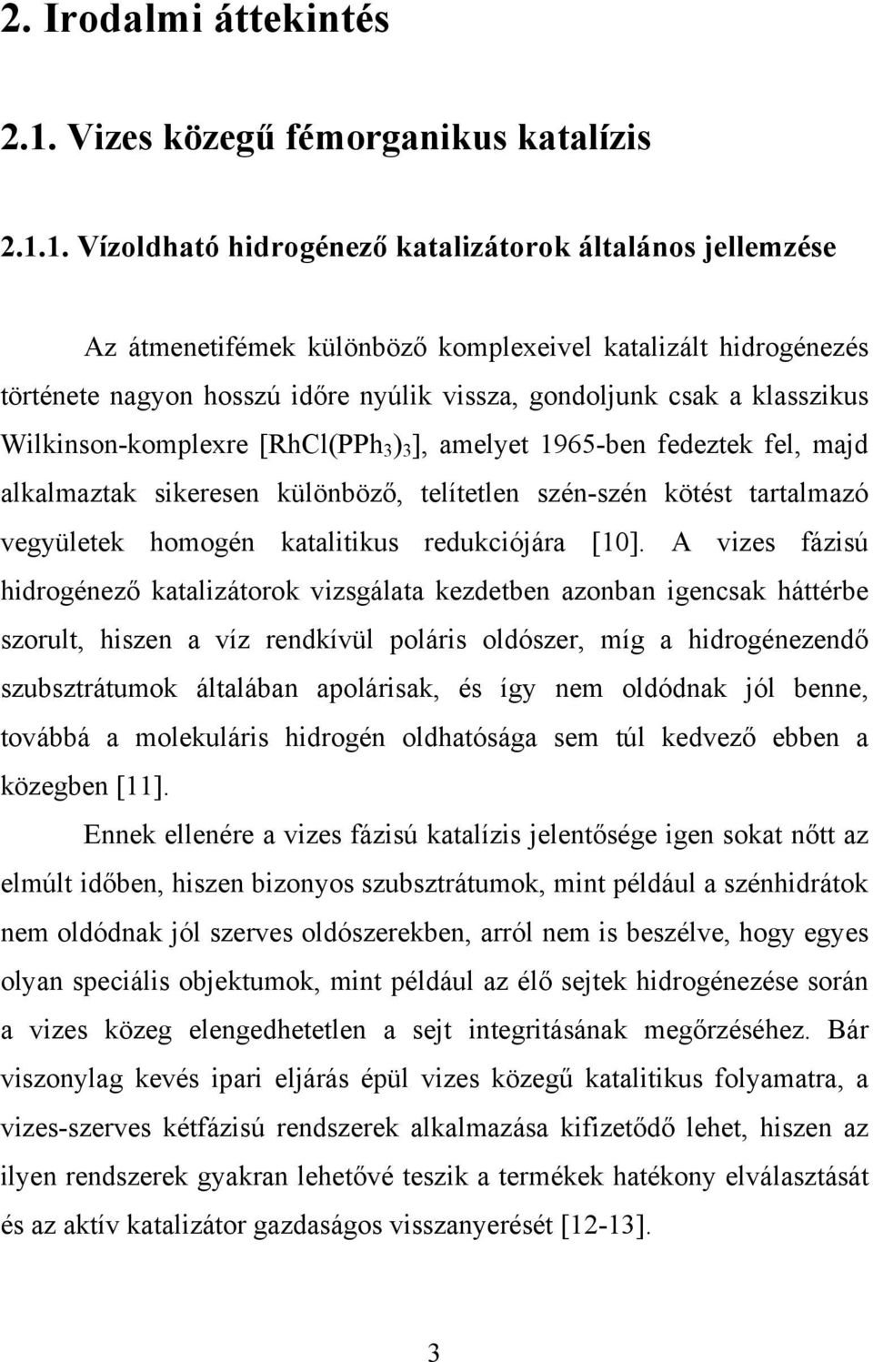 1. Vízoldható hidrogénező katalizátorok általános jellemzése Az átmenetifémek különböző komplexeivel katalizált hidrogénezés története nagyon hosszú időre nyúlik vissza, gondoljunk csak a klasszikus