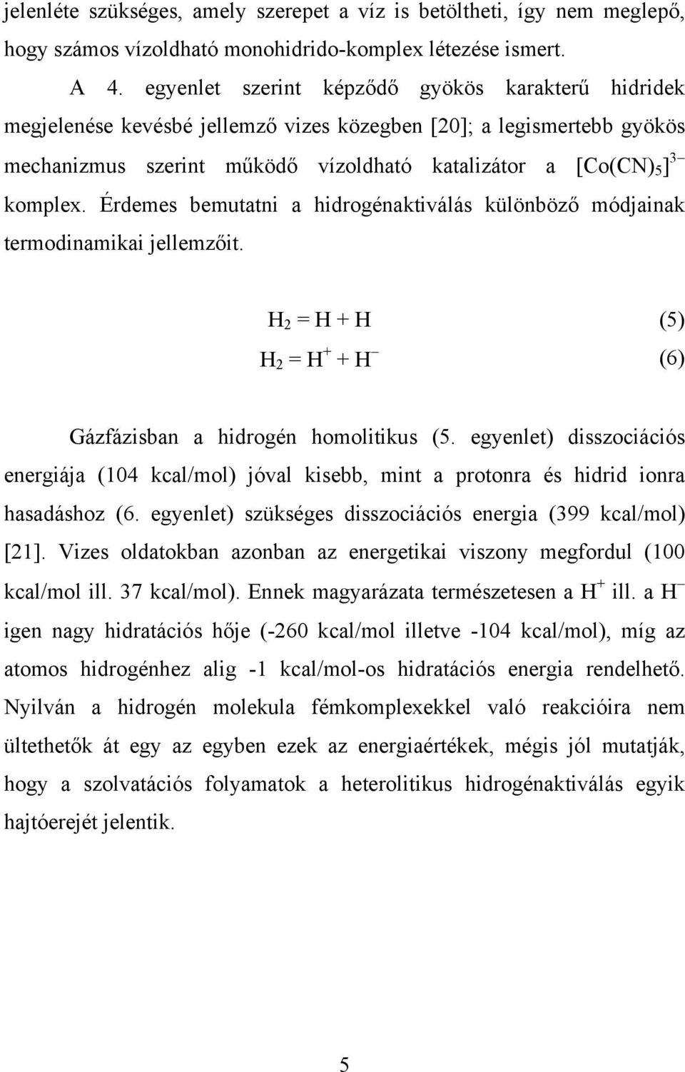 Érdemes bemutatni a hidrogénaktiválás különböző módjainak termodinamikai jellemzőit. H 2 = H + H (5) H 2 = H + + H (6) Gázfázisban a hidrogén homolitikus (5.