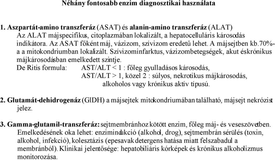 Az ASAT főként máj, vázizom, szívizom eredetű lehet. A májsejtben kb.70%- a a mitokondriumban lokalizált. Szívizominfarktus, vázizombetegségek, akut és krónikus májkárosodásban emelkedett szintje.