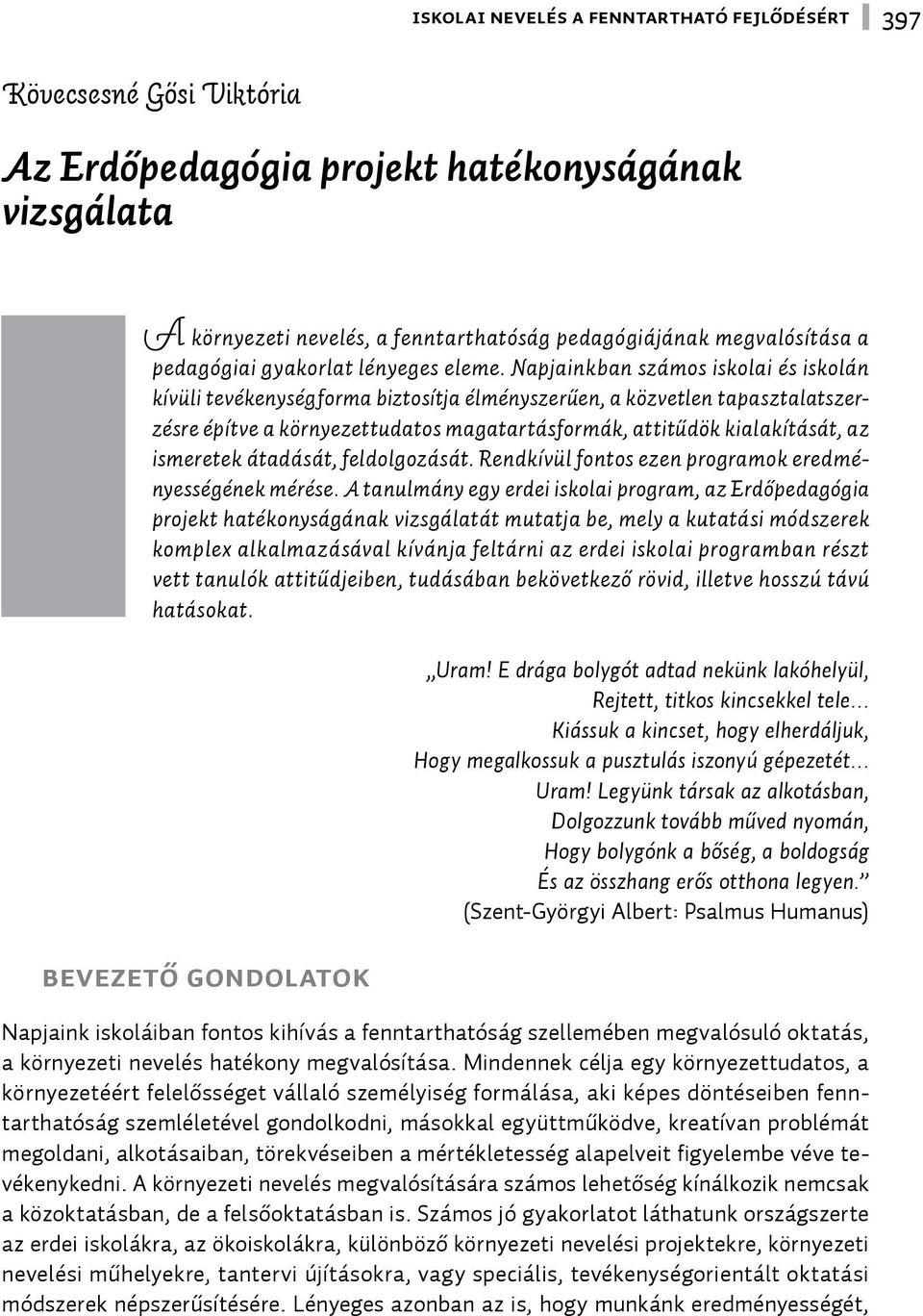 Napjainkban számos iskolai és iskolán kívüli tevékenységforma biztosítja élményszerűen, a közvetlen tapasztalatszerzésre építve a környezettudatos magatartásformák, attitűdök kialakítását, az