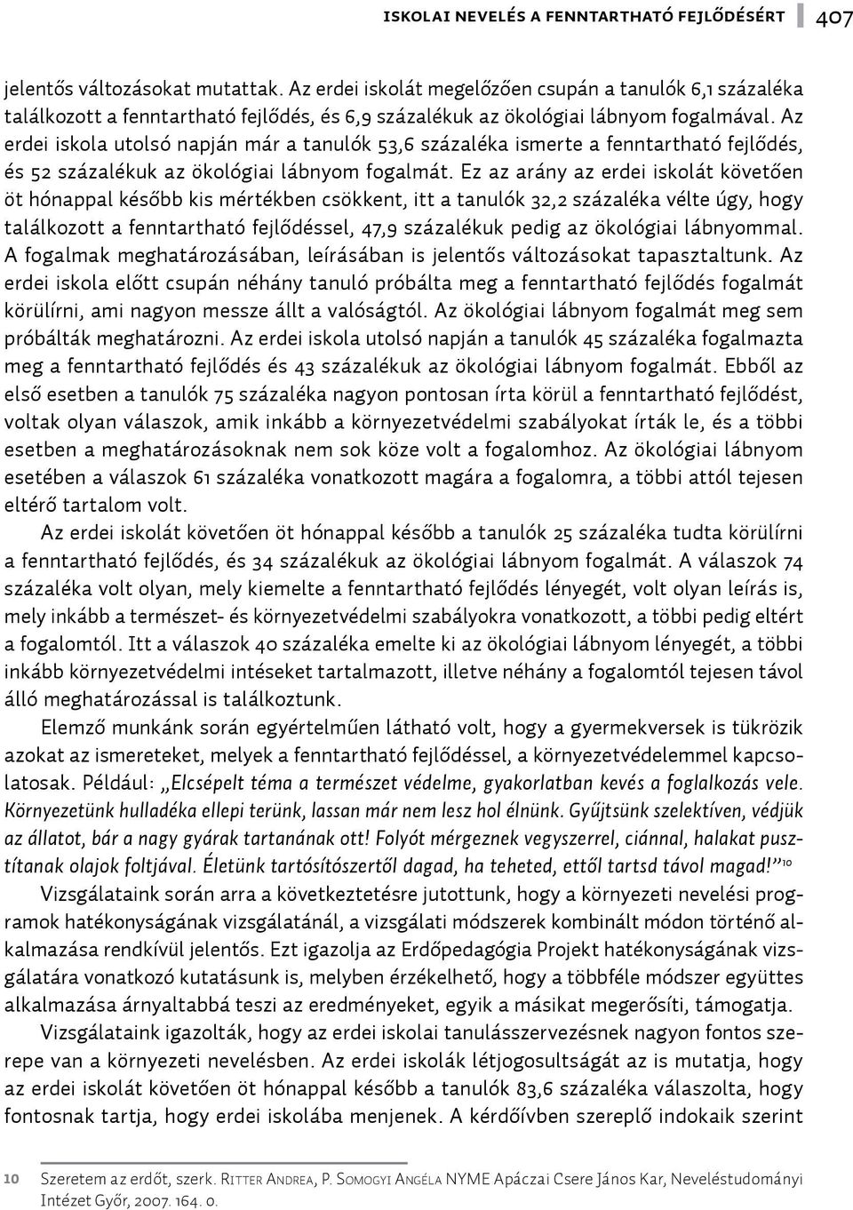 Az erdei iskola utolsó napján már a tanulók 53,6 százaléka ismerte a fenntartható fejlődés, és 52 százalékuk az ökológiai lábnyom fogalmát.