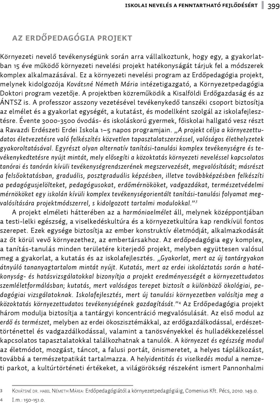 Ez a környezeti nevelési program az Erdőpedagógia projekt, melynek kidolgozója Kovátsné Németh Mária intézetigazgató, a Környezetpedagógia Doktori program vezetője.