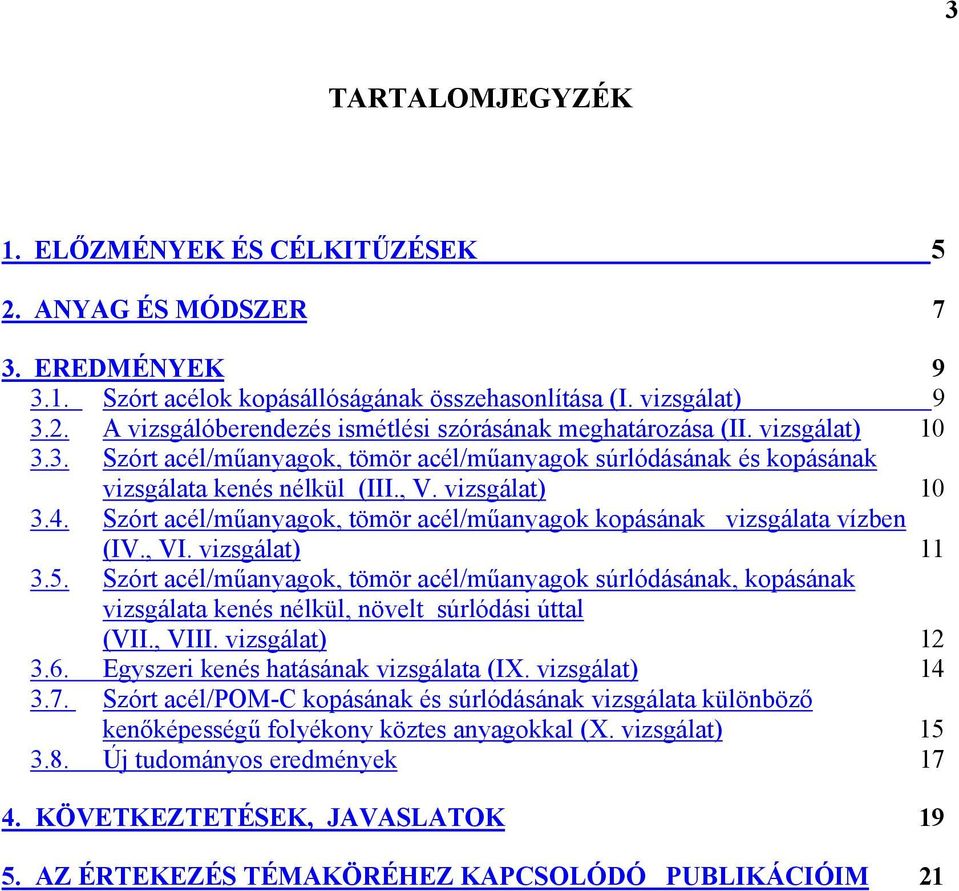 Szórt acél/műanyagok, tömör acél/műanyagok kopásának vizsgálata vízben (IV., VI. vizsgálat) 11 3.5.