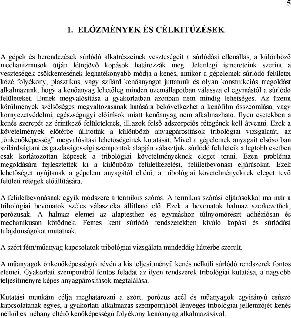 konstrukciós megoldást alkalmazunk, hogy a kenőanyag lehetőleg minden üzemállapotban válassza el egymástól a súrlódó felületeket. Ennek megvalósítása a gyakorlatban azonban nem mindig lehetséges.