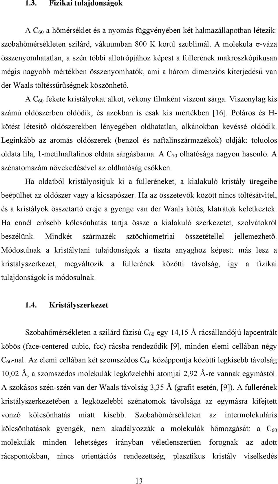 töltéssűrűségnek köszönhető. A C 60 fekete kristályokat alkot, vékony filmként viszont sárga. Viszonylag kis számú oldószerben oldódik, és azokban is csak kis mértékben [16].