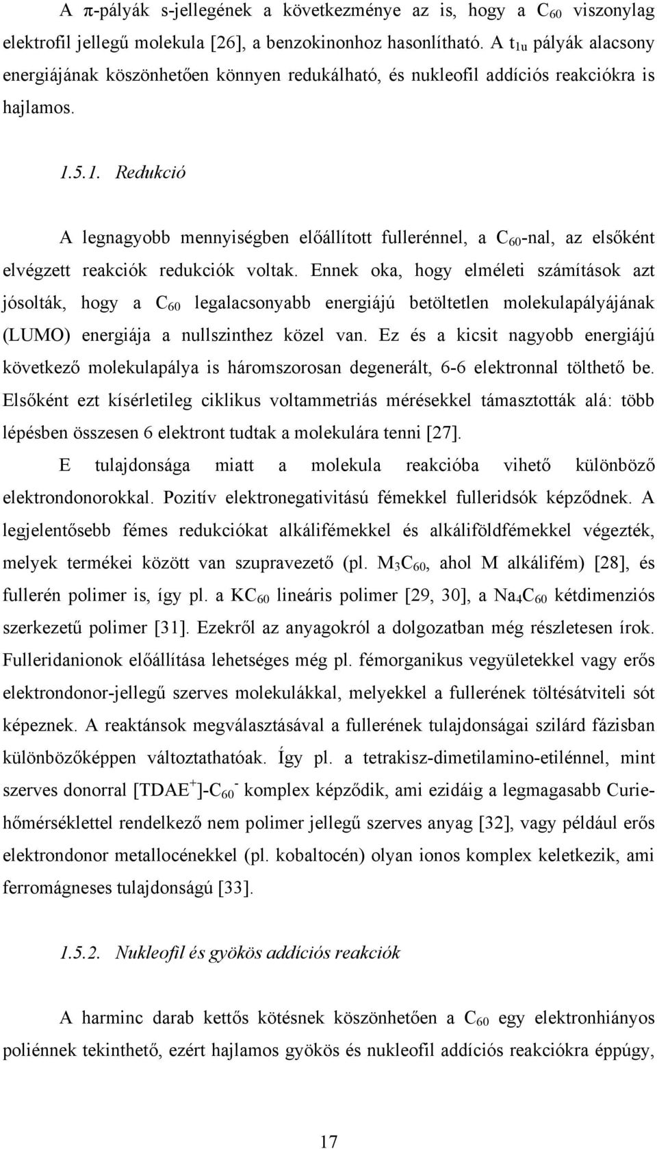 Ennek oka, hogy elméleti számítások azt jósolták, hogy a C 60 legalacsonyabb energiájú betöltetlen molekulapályájának (LUMO) energiája a nullszinthez közel van.