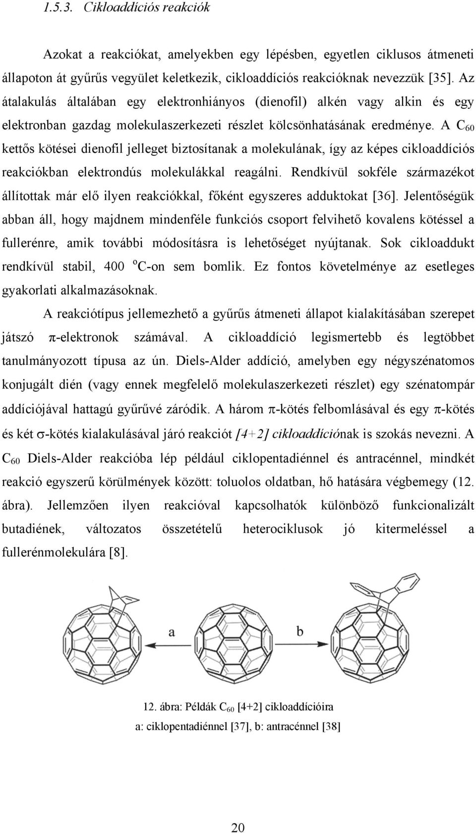 A C 60 kettős kötései dienofil jelleget biztosítanak a molekulának, így az képes cikloaddíciós reakciókban elektrondús molekulákkal reagálni.