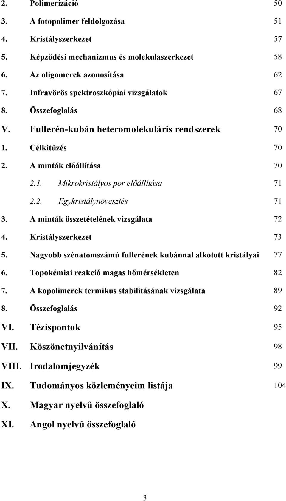 A minták összetételének vizsgálata 72 4. Kristályszerkezet 73 5. Nagyobb szénatomszámú fullerének kubánnal alkotott kristályai 77 6. Topokémiai reakció magas hőmérsékleten 82 7.