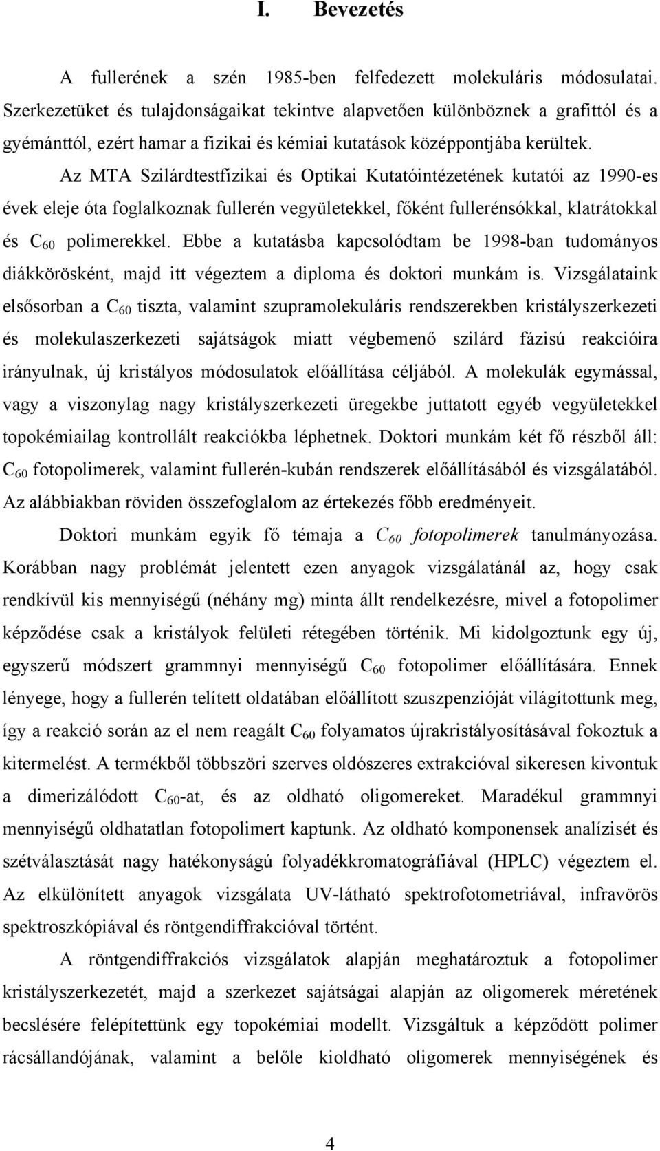 Az MTA Szilárdtestfizikai és Optikai Kutatóintézetének kutatói az 1990-es évek eleje óta foglalkoznak fullerén vegyületekkel, főként fullerénsókkal, klatrátokkal és C 60 polimerekkel.