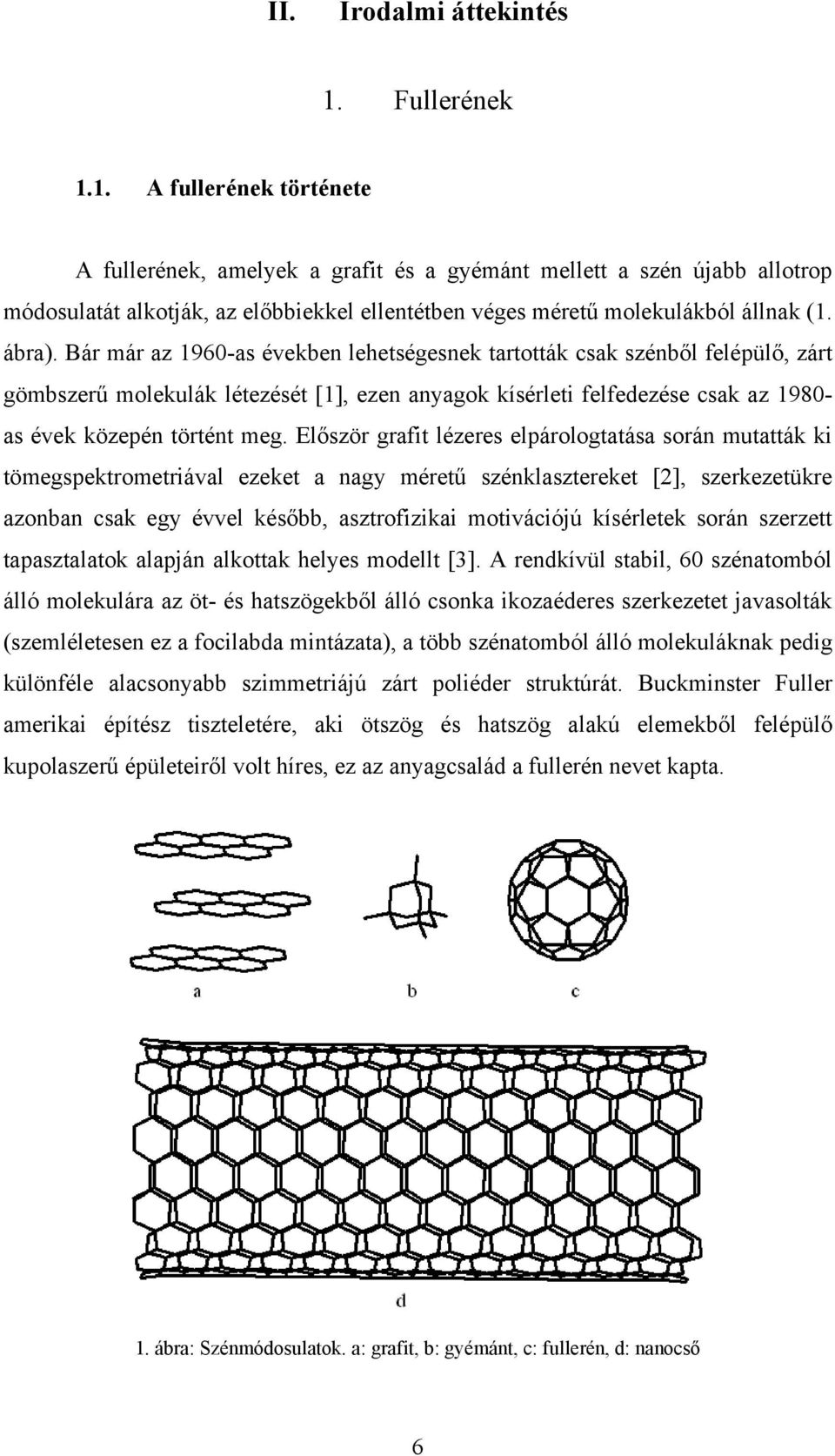 ábra). Bár már az 1960-as években lehetségesnek tartották csak szénből felépülő, zárt gömbszerű molekulák létezését [1], ezen anyagok kísérleti felfedezése csak az 1980- as évek közepén történt meg.