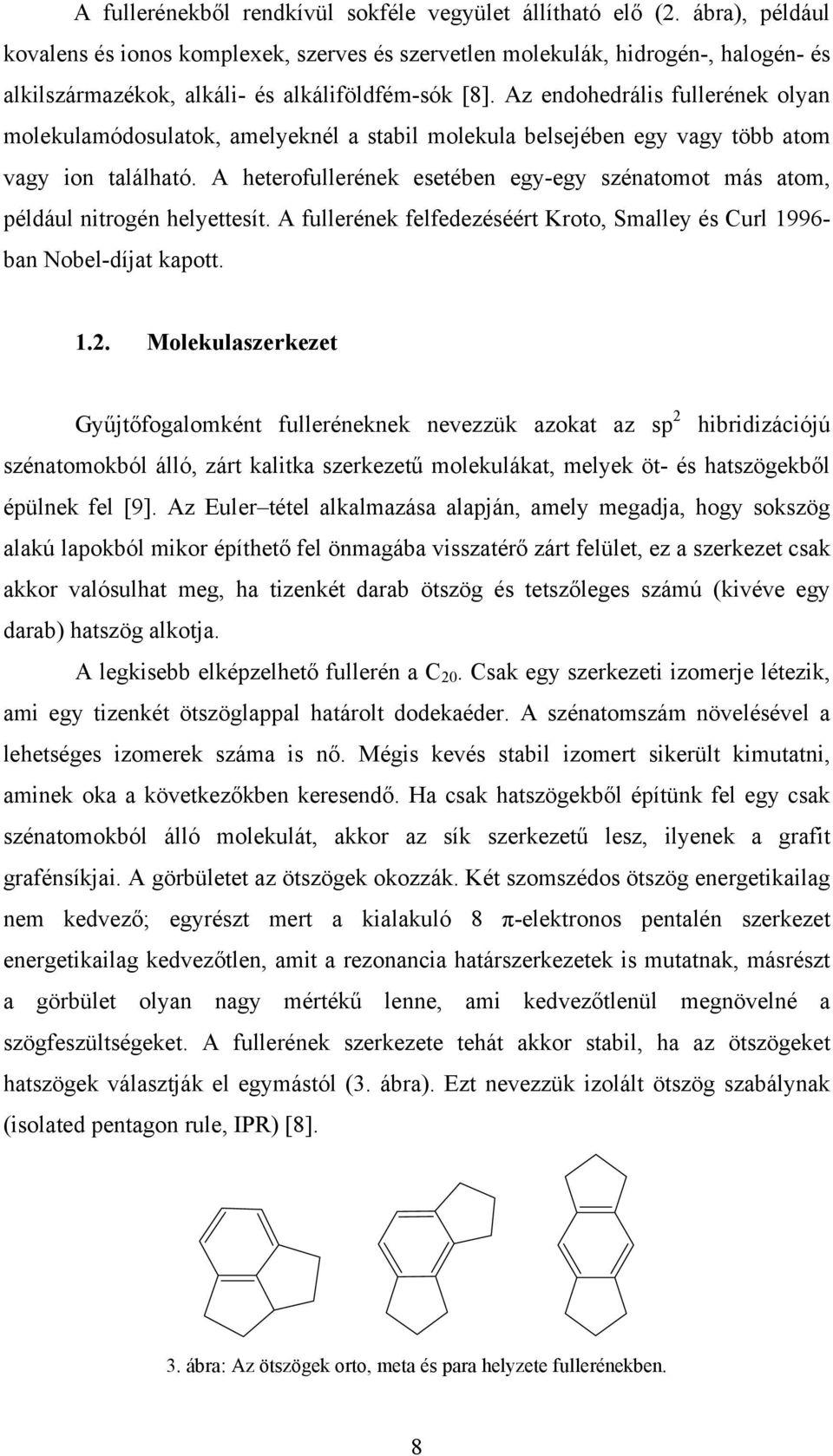 Az endohedrális fullerének olyan molekulamódosulatok, amelyeknél a stabil molekula belsejében egy vagy több atom vagy ion található.