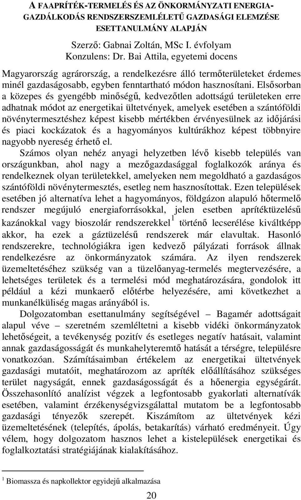 Elsősorban a közepes és gyengébb minőségű, kedvezőtlen adottságú területeken erre adhatnak módot az energetikai ültetvények, amelyek esetében a szántóföldi növénytermesztéshez képest kisebb mértékben