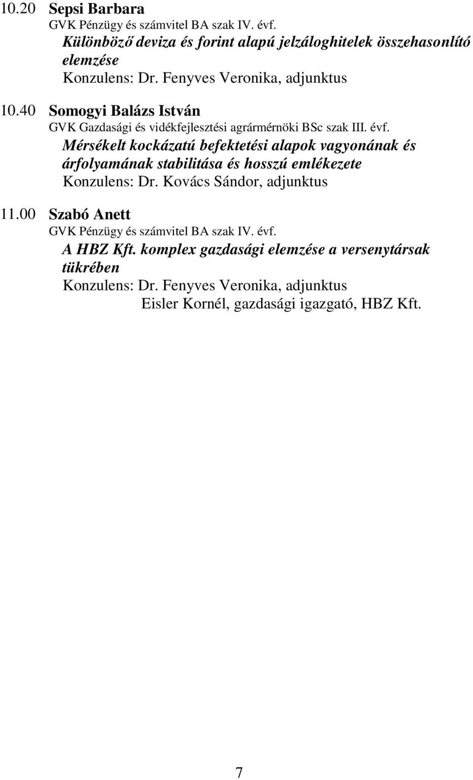 Mérsékelt kockázatú befektetési alapok vagyonának és árfolyamának stabilitása és hosszú emlékezete Konzulens: Dr. Kovács Sándor, adjunktus 11.