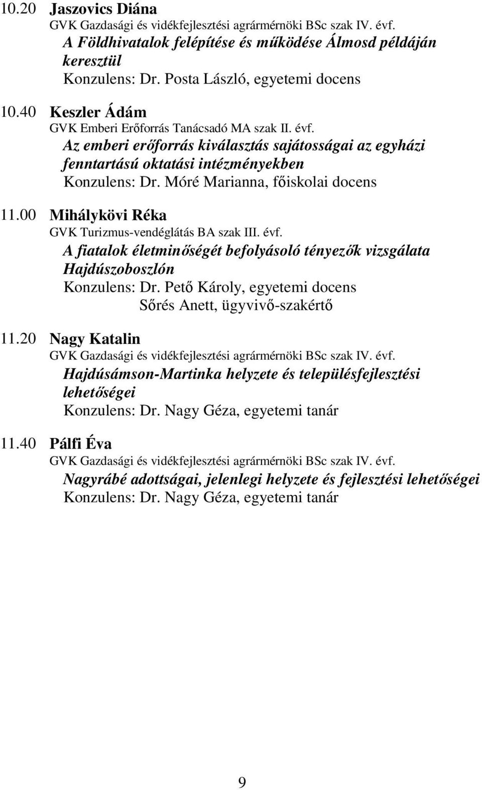 Móré Marianna, főiskolai docens 11.00 Mihálykövi Réka GVK Turizmus-vendéglátás BA szak III. évf. A fiatalok életminőségét befolyásoló tényezők vizsgálata Hajdúszoboszlón Konzulens: Dr.