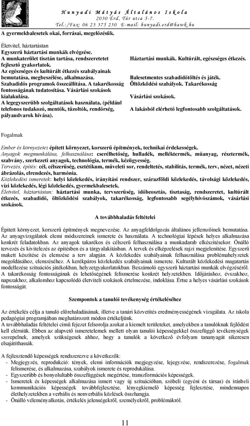 A legegyszerűbb szolgáltatások használata, (például telefonos tudakozó, mentők, tűzoltók, rendőrség, pályaudvarok hívása). Háztartási munkák. Kultúrált, egészséges étkezés.