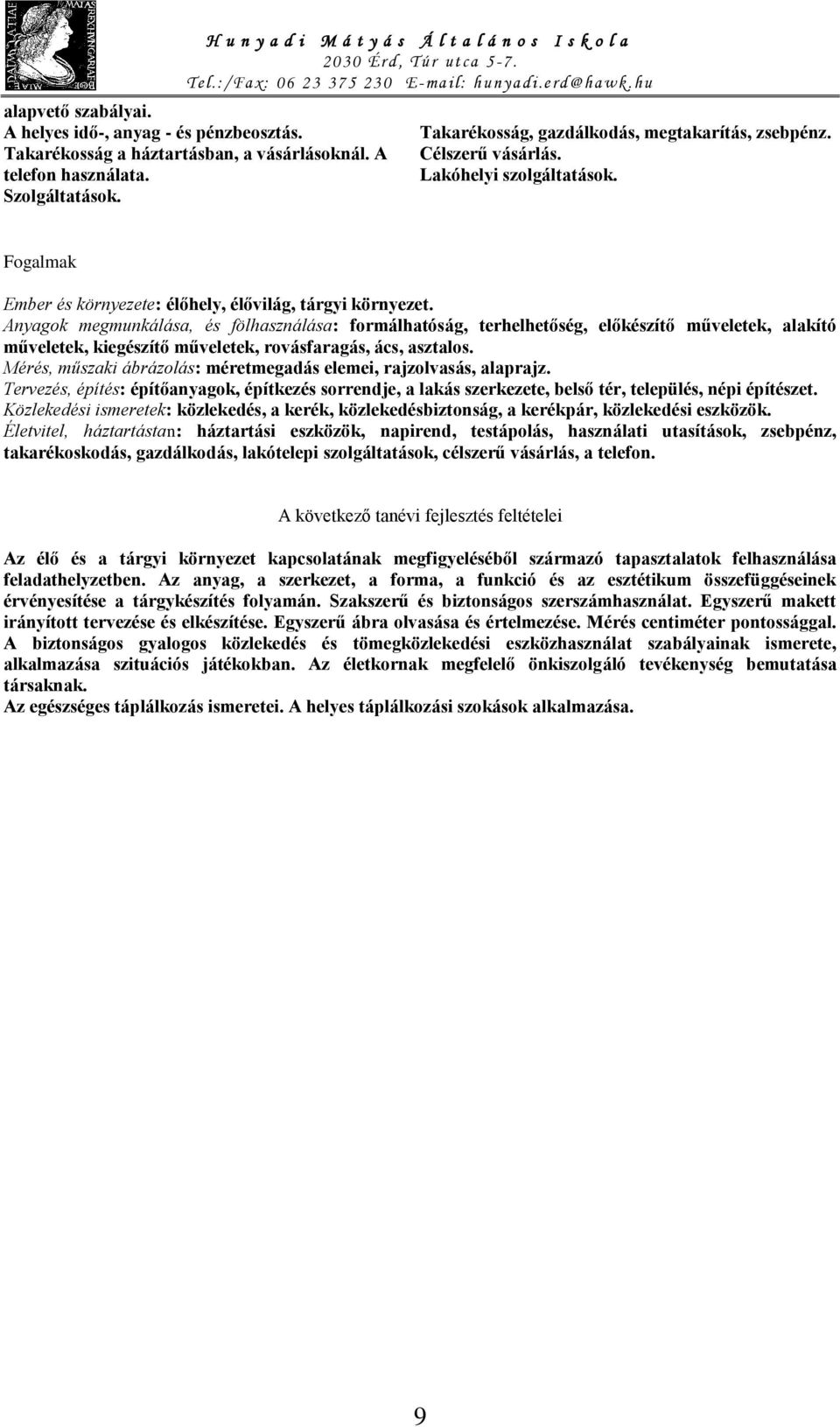 Anyagok megmunkálása, és fölhasználása: formálhatóság, terhelhetőség, előkészítő műveletek, alakító műveletek, kiegészítő műveletek, rovásfaragás, ács, asztalos.