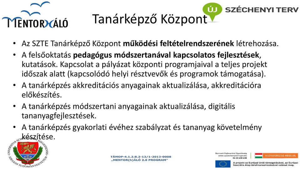 Kapcsolat a pályázat központi programjaival a teljes projekt időszak alatt (kapcsolódó helyi résztvevők és programok támogatása).