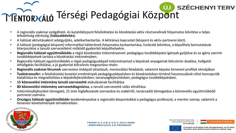 A hálózat (pedagógiai központ) informatikai hátterének folyamatos karbantartása, funkciók bővítése, a képzőhely bemutatások kiterjesztése a tanuló szervezetként működő gyakorlati képzőhelyekre.