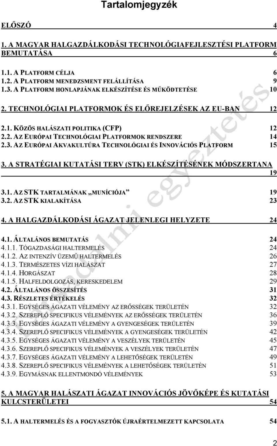 3. AZ EURÓPAI AKVAKULTÚRA TECHNOLÓGIAI ÉS INNOVÁCIÓS PLATFORM 15 3. A STRATÉGIAI KUTATÁSI TERV (STK) ELKÉSZÍTÉSÉNEK MÓDSZERTANA 19 3.1. AZ STK TARTALMÁNAK MUNÍCIÓJA 19 3.2. AZ STK KIALAKÍTÁSA 23 4.