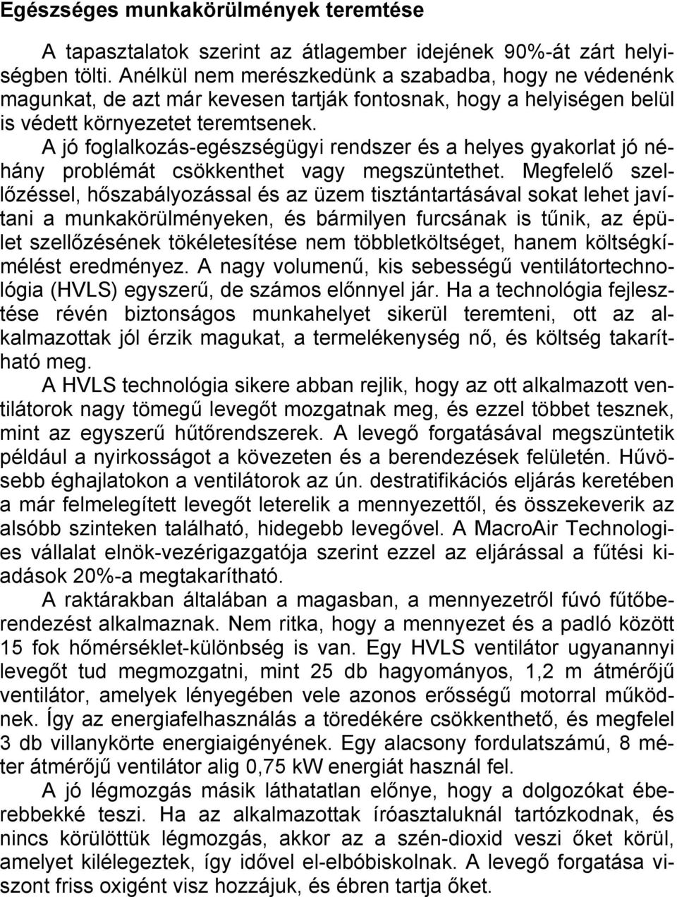 A jó foglalkozás-egészségügyi rendszer és a helyes gyakorlat jó néhány problémát csökkenthet vagy megszüntethet.