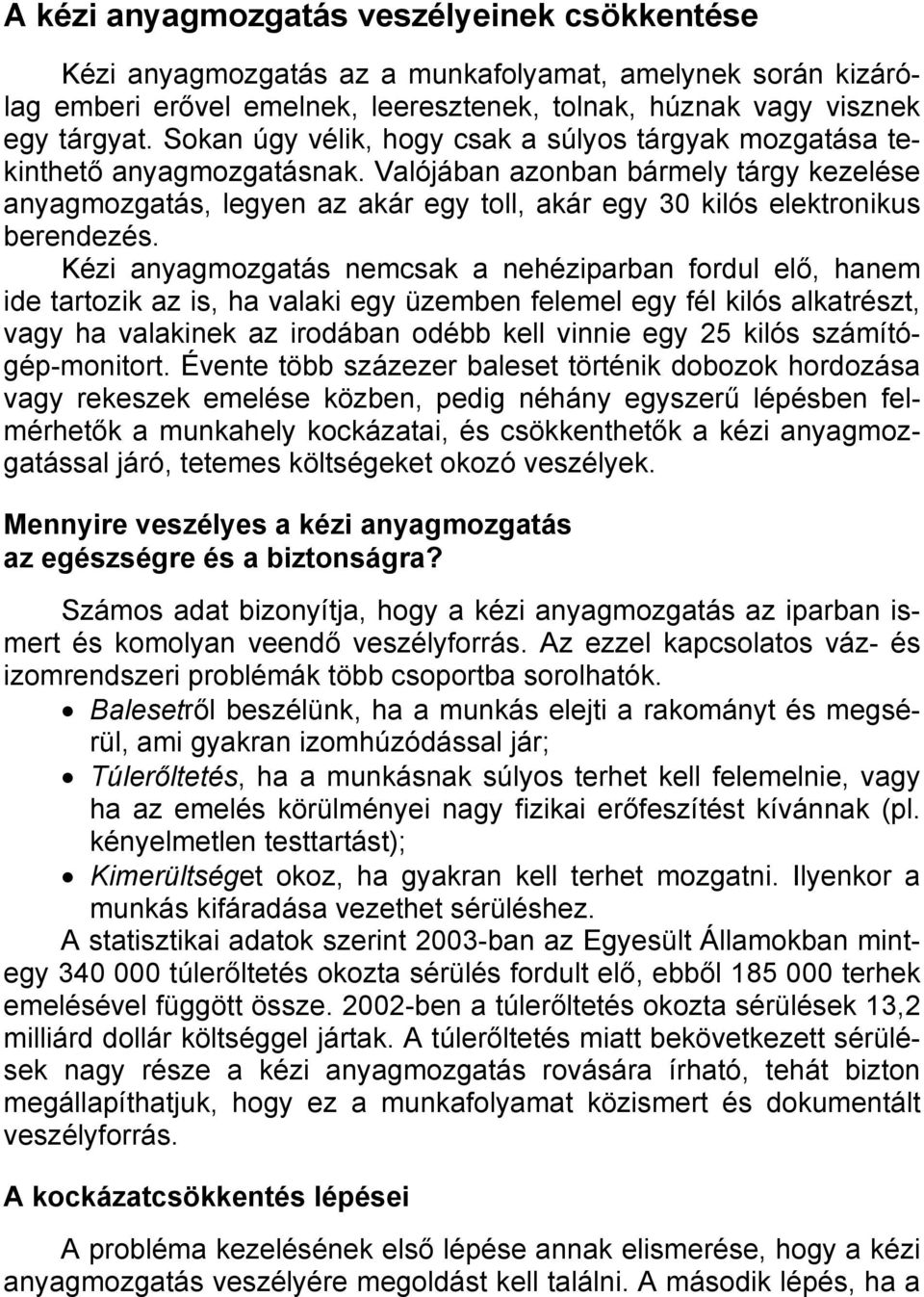 Valójában azonban bármely tárgy kezelése anyagmozgatás, legyen az akár egy toll, akár egy 30 kilós elektronikus berendezés.