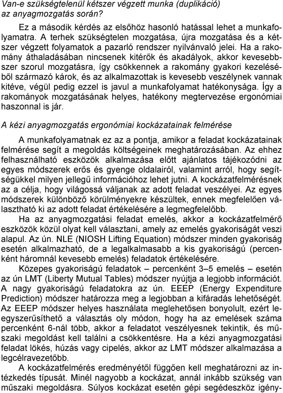 Ha a rakomány áthaladásában nincsenek kitérők és akadályok, akkor kevesebbszer szorul mozgatásra, így csökkennek a rakomány gyakori kezeléséből származó károk, és az alkalmazottak is kevesebb