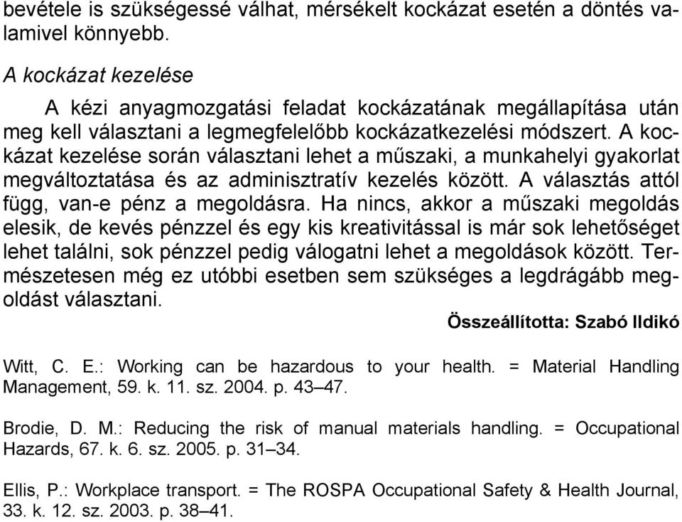 A kockázat kezelése során választani lehet a műszaki, a munkahelyi gyakorlat megváltoztatása és az adminisztratív kezelés között. A választás attól függ, van-e pénz a megoldásra.