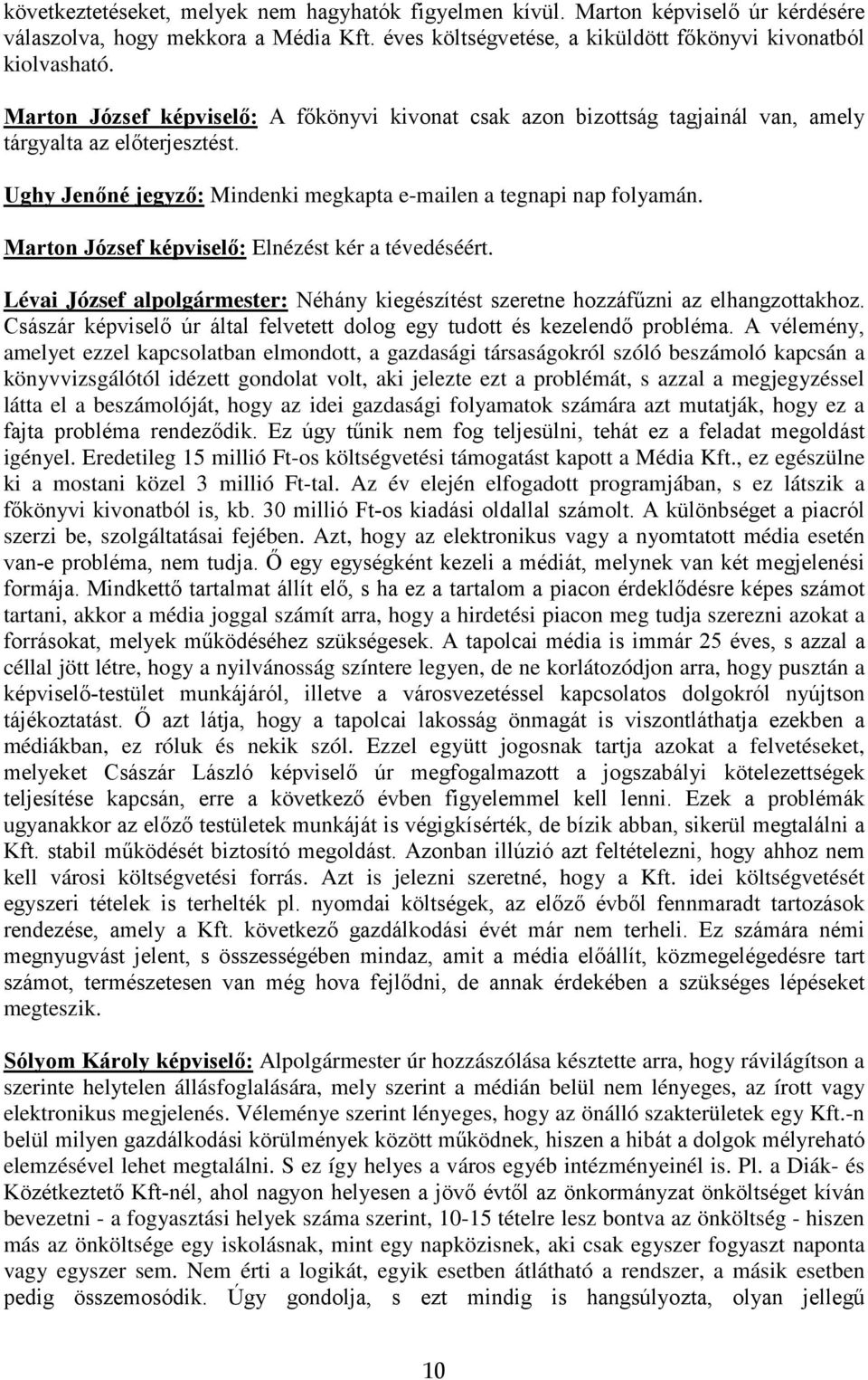 Marton József képviselő: Elnézést kér a tévedéséért. Lévai József alpolgármester: Néhány kiegészítést szeretne hozzáfűzni az elhangzottakhoz.