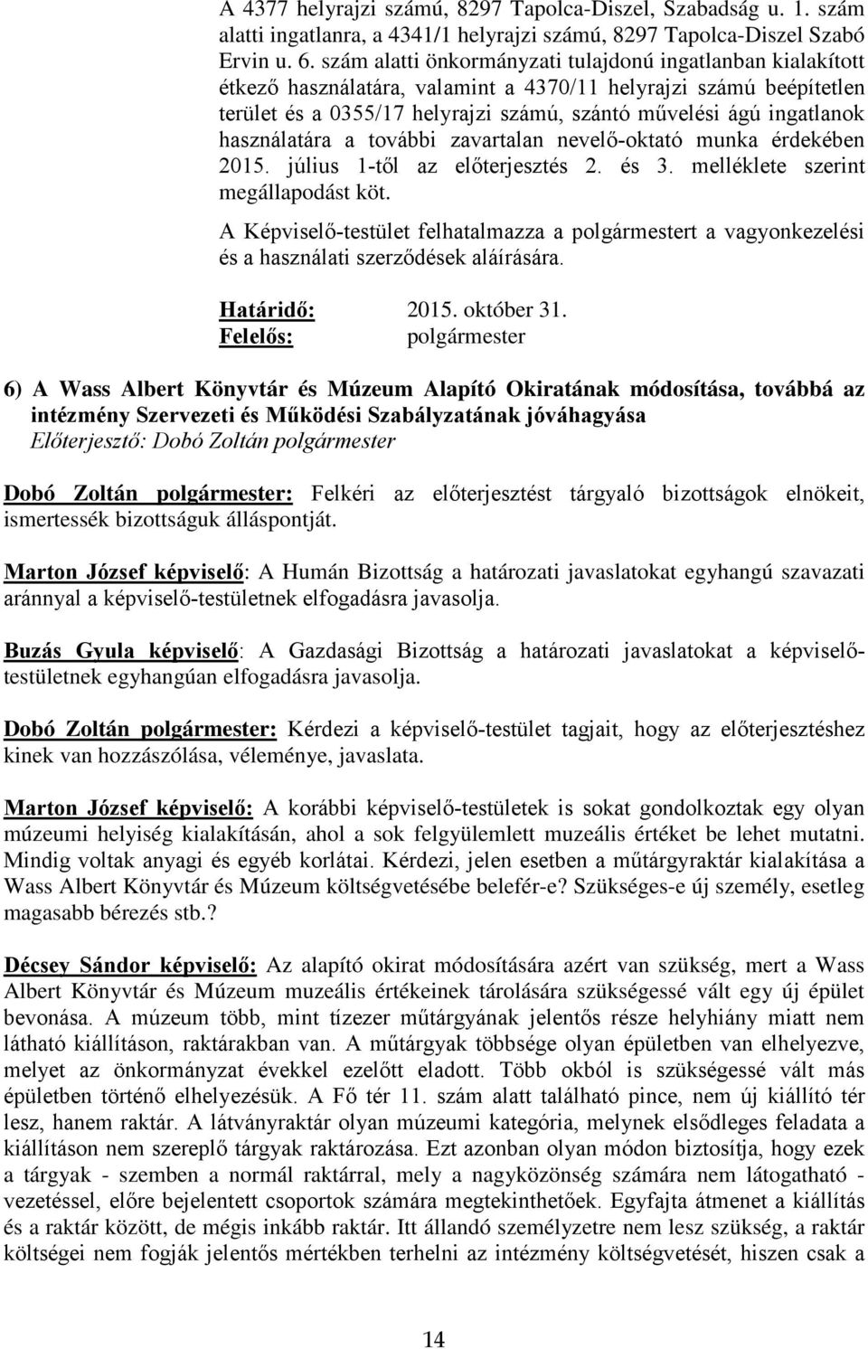 használatára a további zavartalan nevelő-oktató munka érdekében 2015. július 1-től az előterjesztés 2. és 3. melléklete szerint megállapodást köt.