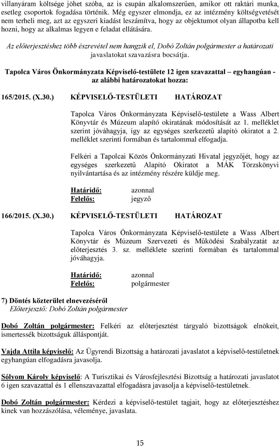 Az előterjesztéshez több észrevétel nem hangzik el, Dobó Zoltán polgármester a határozati javaslatokat szavazásra bocsátja.