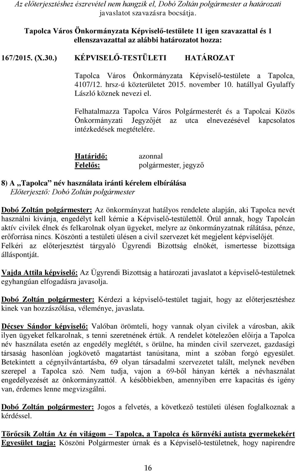 ) KÉPVISELŐ-TESTÜLETI HATÁROZAT Tapolca Város Önkormányzata Képviselő-testülete a Tapolca, 4107/12. hrsz-ú közterületet 2015. november 10. hatállyal Gyulaffy László köznek nevezi el.