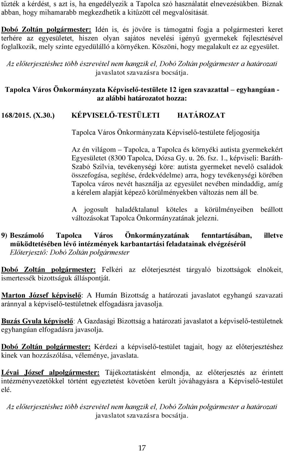 egyedülálló a környéken. Köszöni, hogy megalakult ez az egyesület. Az előterjesztéshez több észrevétel nem hangzik el, Dobó Zoltán polgármester a határozati javaslatot szavazásra bocsátja.