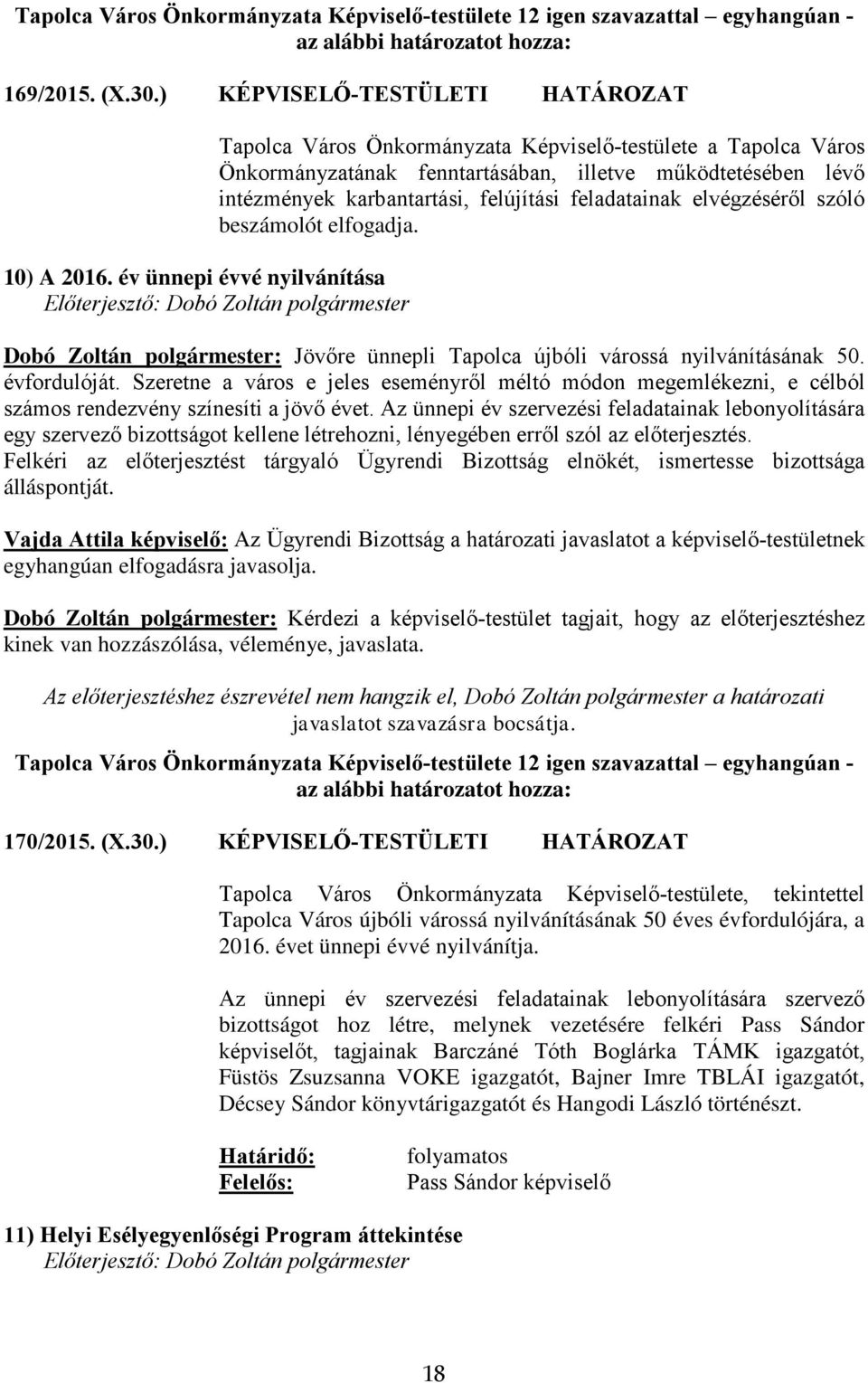 feladatainak elvégzéséről szóló beszámolót elfogadja. Dobó Zoltán polgármester: Jövőre ünnepli Tapolca újbóli várossá nyilvánításának 50. évfordulóját.