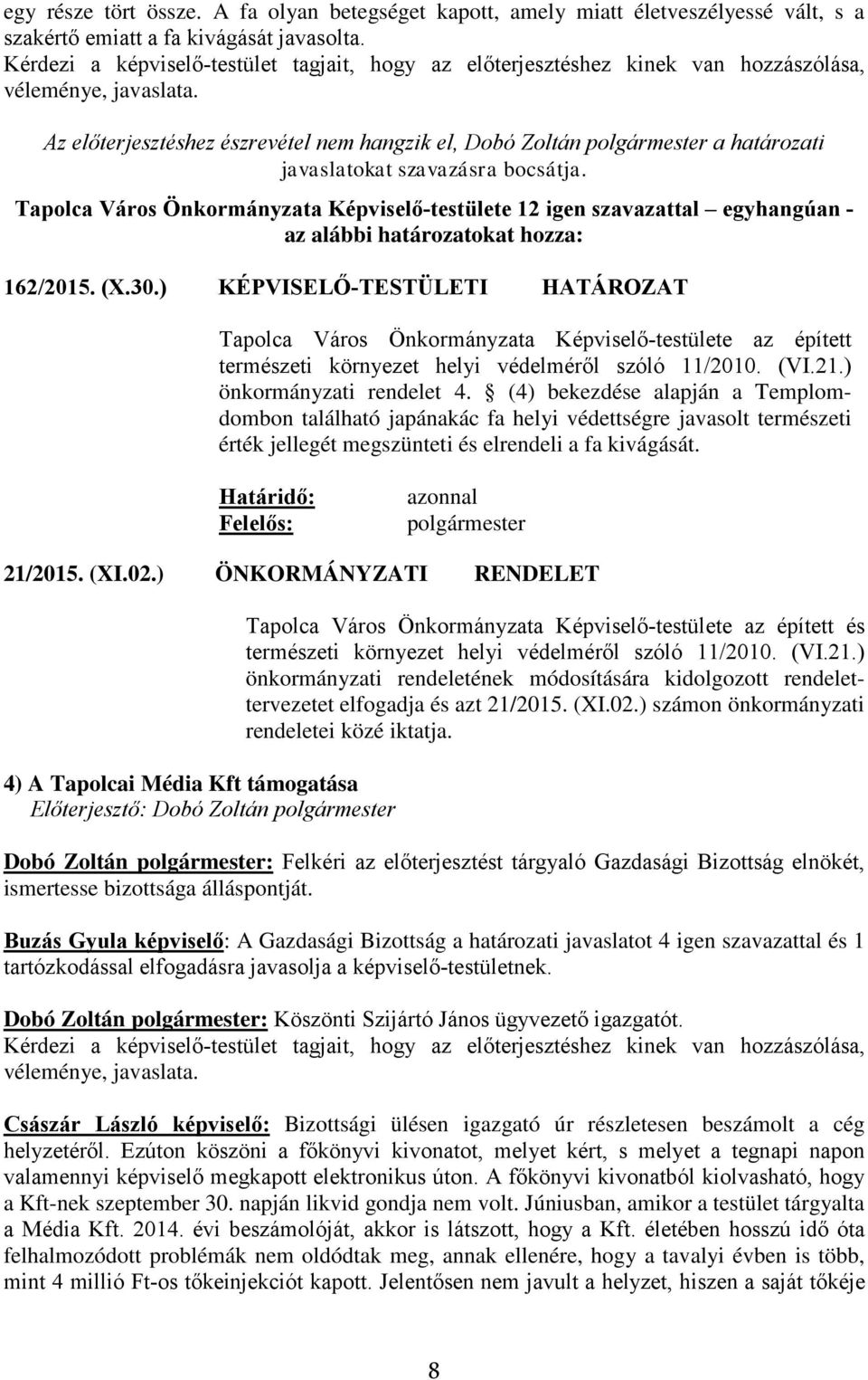 Az előterjesztéshez észrevétel nem hangzik el, Dobó Zoltán polgármester a határozati javaslatokat szavazásra bocsátja.