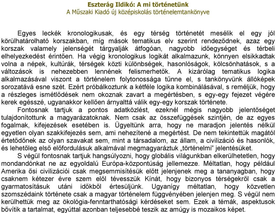 Ha végig kronologikus logikát alkalmazunk, könnyen elsikkadtak volna a népek, kultúrák, térségek közti különbségek, hasonlóságok, kölcsönhatások, s a változások is nehezebben lennének felismerhetők.