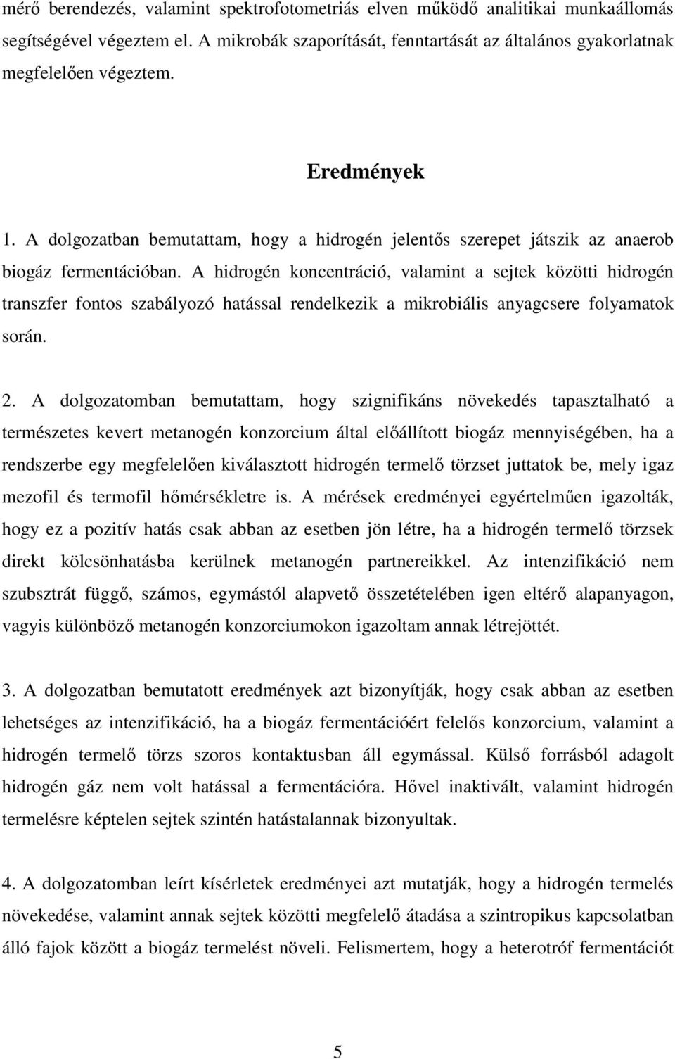 A hidrogén koncentráció, valamint a sejtek közötti hidrogén transzfer fontos szabályozó hatással rendelkezik a mikrobiális anyagcsere folyamatok során. 2.