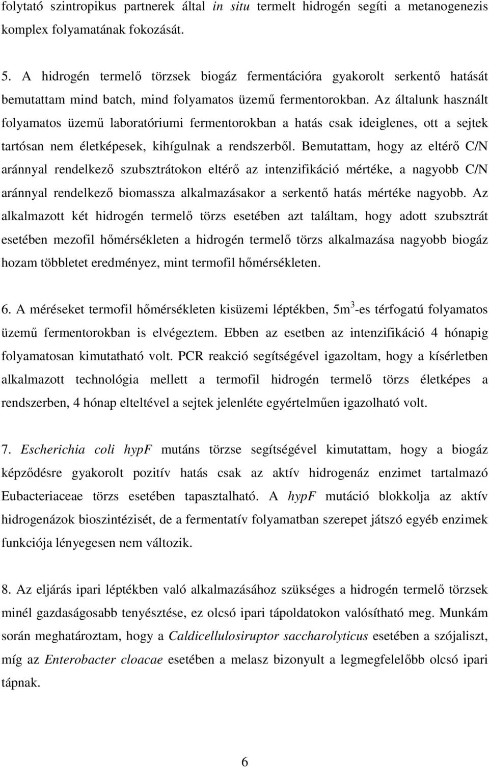 Az általunk használt folyamatos üzemő laboratóriumi fermentorokban a hatás csak ideiglenes, ott a sejtek tartósan nem életképesek, kihígulnak a rendszerbıl.