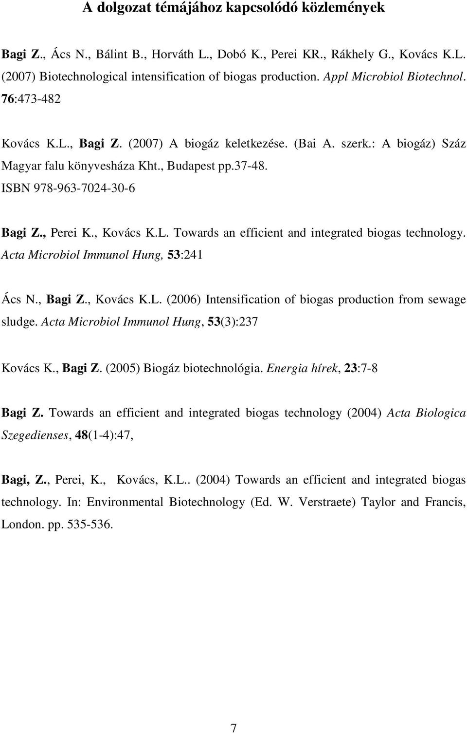 , Perei K., Kovács K.L. Towards an efficient and integrated biogas technology. Acta Microbiol Immunol Hung, 53:241 Ács N., Bagi Z., Kovács K.L. (2006) Intensification of biogas production from sewage sludge.