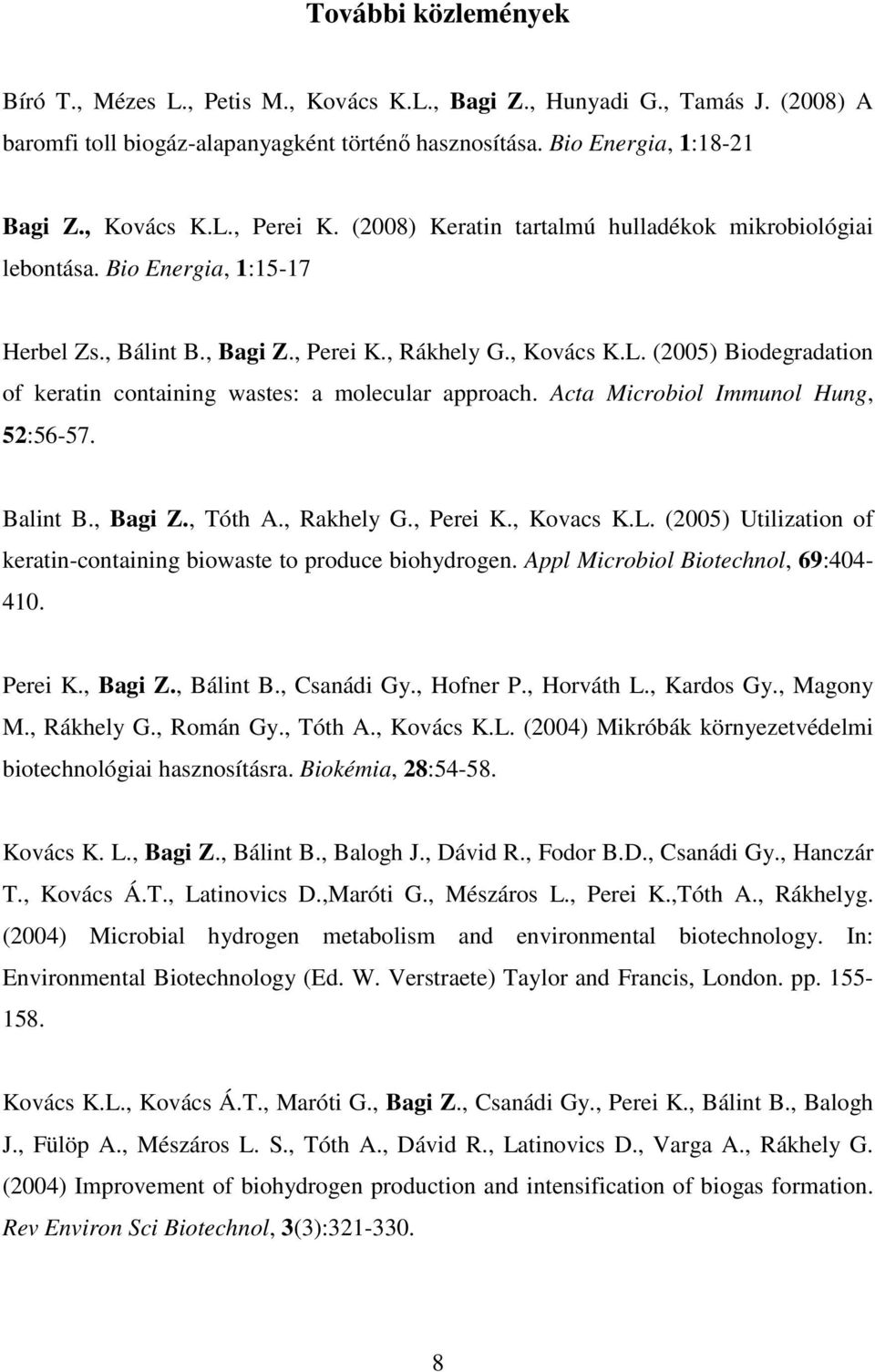 (2005) Biodegradation of keratin containing wastes: a molecular approach. Acta Microbiol Immunol Hung, 52:56-57. Balint B., Bagi Z., Tóth A., Rakhely G., Perei K., Kovacs K.L.