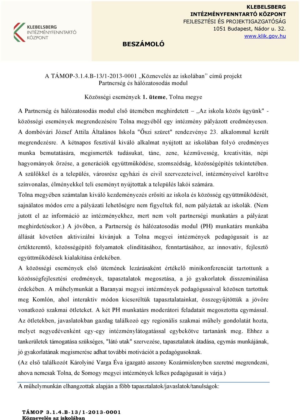 üteme, Tolna megye A Partnerség és hálózatosodás modul első ütemében meghirdetett Az iskola közös ügyünk" - közösségi események megrendezésére Tolna megyéből egy intézmény pályázott eredményesen.