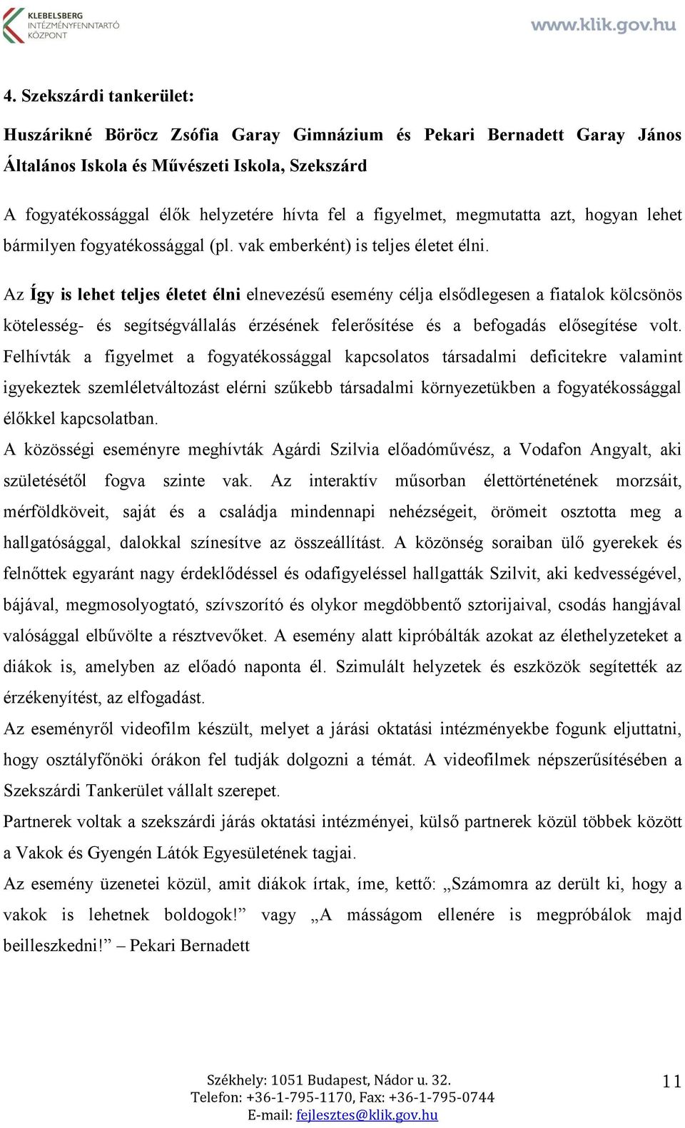 Az Így is lehet teljes életet élni elnevezésű esemény célja elsődlegesen a fiatalok kölcsönös kötelesség- és segítségvállalás érzésének felerősítése és a befogadás elősegítése volt.