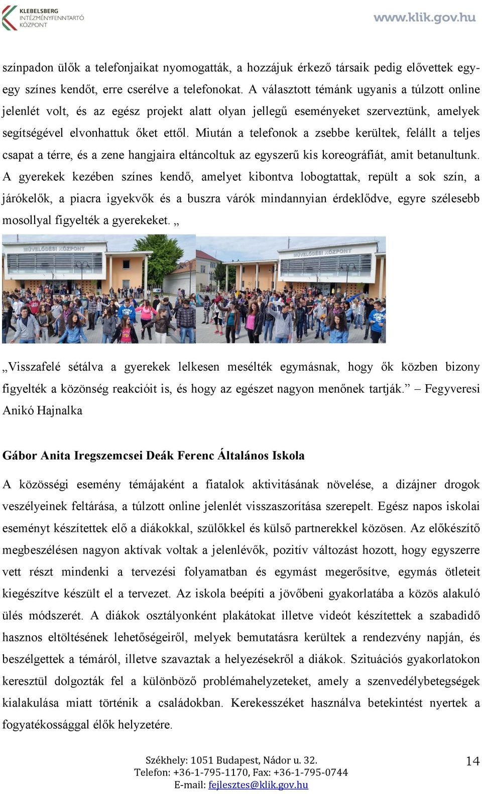 Miután a telefonok a zsebbe kerültek, felállt a teljes csapat a térre, és a zene hangjaira eltáncoltuk az egyszerű kis koreográfiát, amit betanultunk.