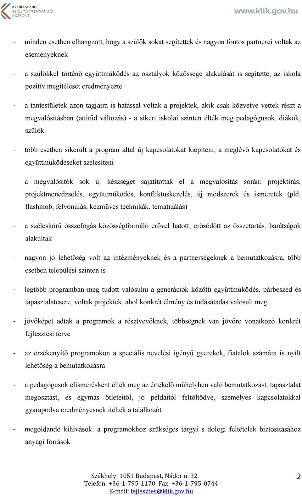 élték meg pedagógusok, diákok, szülők - több esetben sikerült a program által új kapcsolatokat kiépíteni, a meglévő kapcsolatokat és együttműködéseket szélesíteni - a megvalósítók sok új készséget