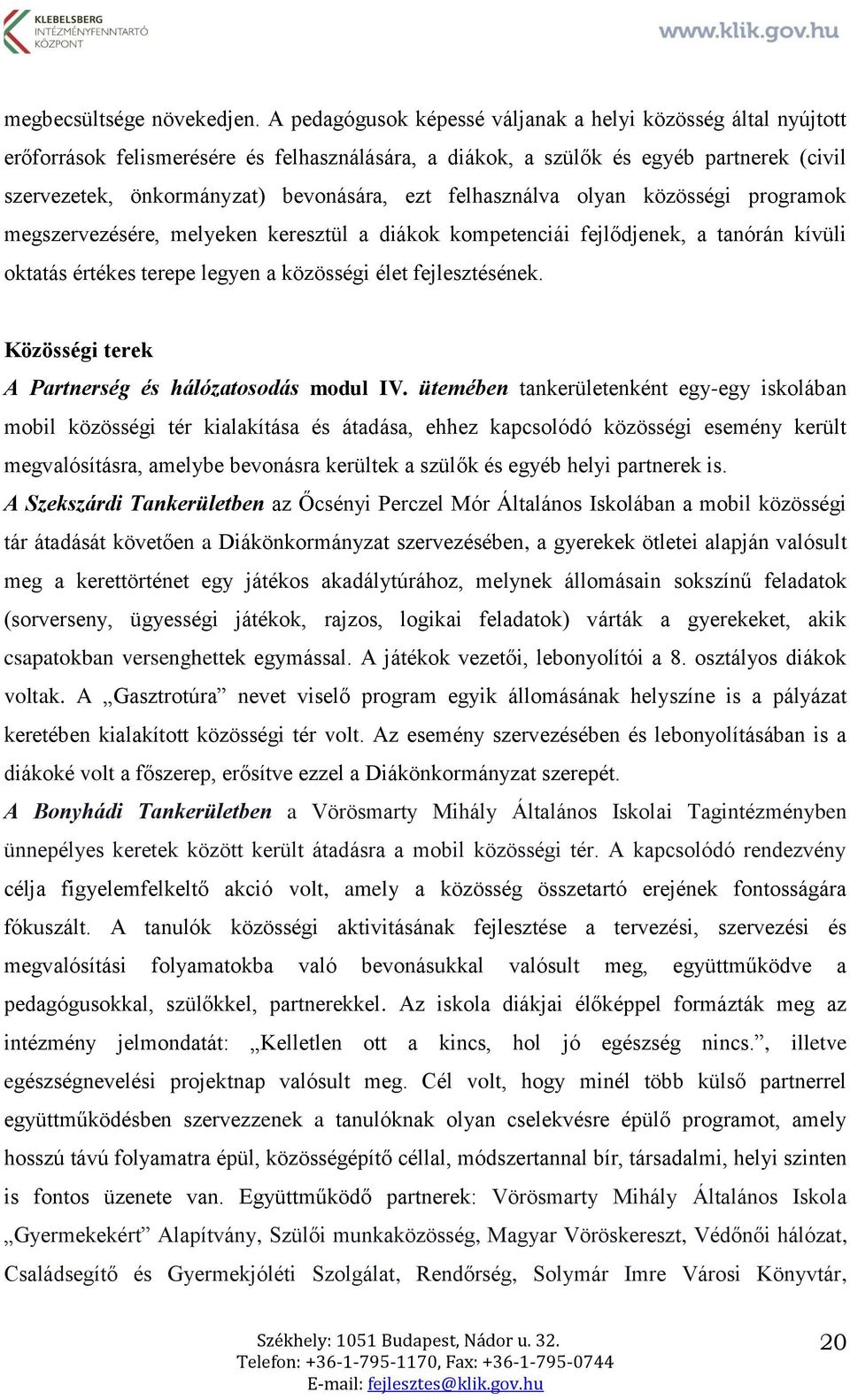 felhasználva olyan közösségi programok megszervezésére, melyeken keresztül a diákok kompetenciái fejlődjenek, a tanórán kívüli oktatás értékes terepe legyen a közösségi élet fejlesztésének.