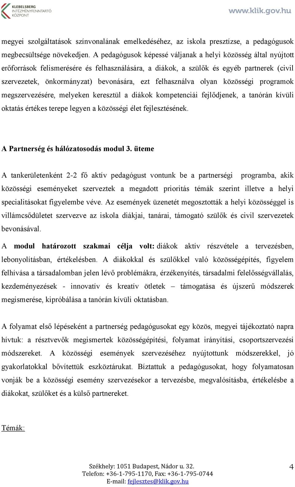 felhasználva olyan közösségi programok megszervezésére, melyeken keresztül a diákok kompetenciái fejlődjenek, a tanórán kívüli oktatás értékes terepe legyen a közösségi élet fejlesztésének.