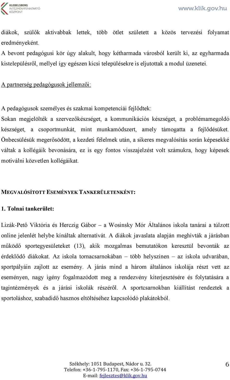 A partnerség pedagógusok jellemzői: A pedagógusok személyes és szakmai kompetenciái fejlődtek: Sokan megjelölték a szervezőkészséget, a kommunikációs készséget, a problémamegoldó készséget, a