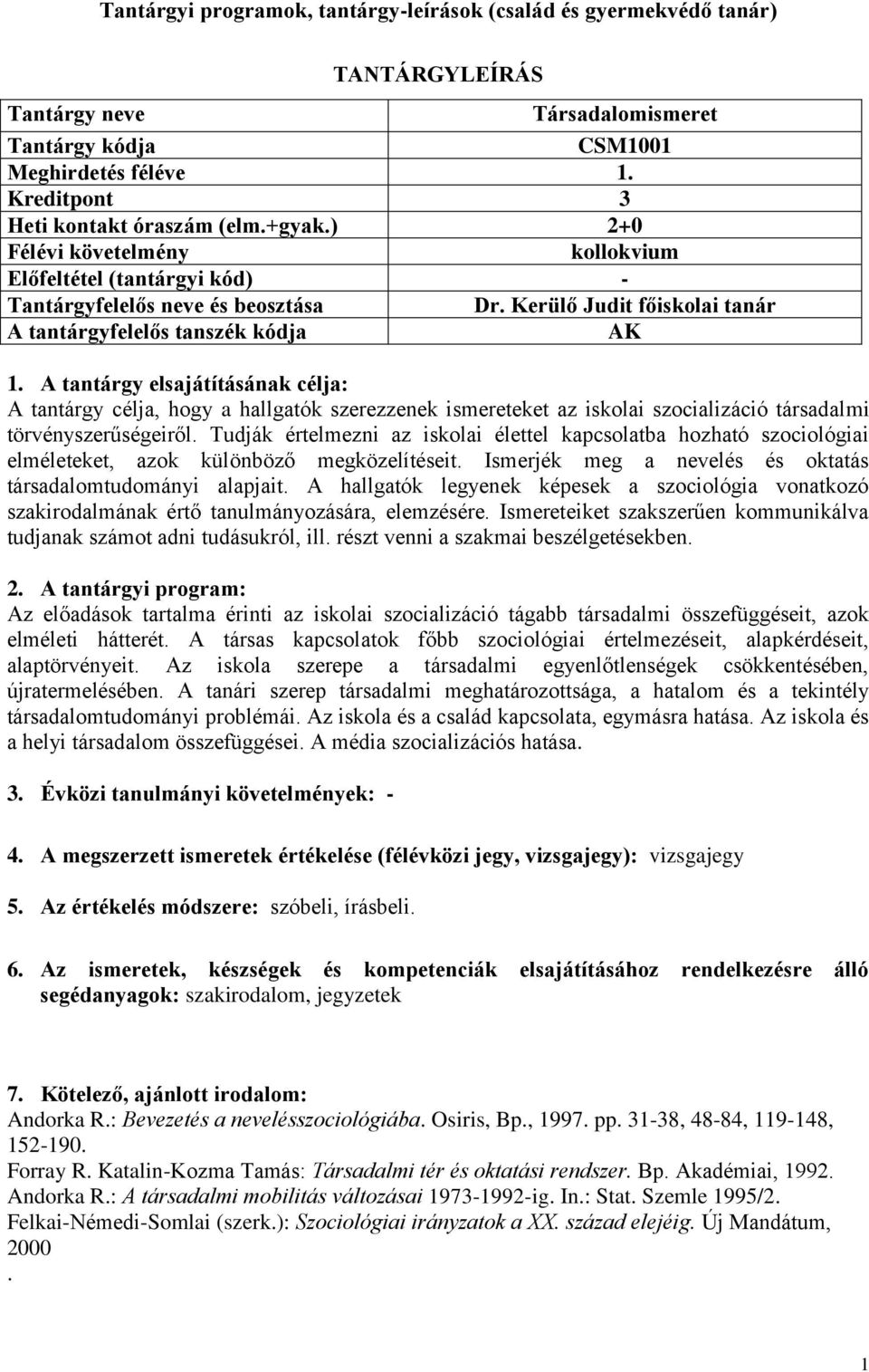 Kerülő Judit főiskolai tanár AK A tantárgy célja, hogy a hallgatók szerezzenek ismereteket az iskolai szocializáció társadalmi törvényszerűségeiről.