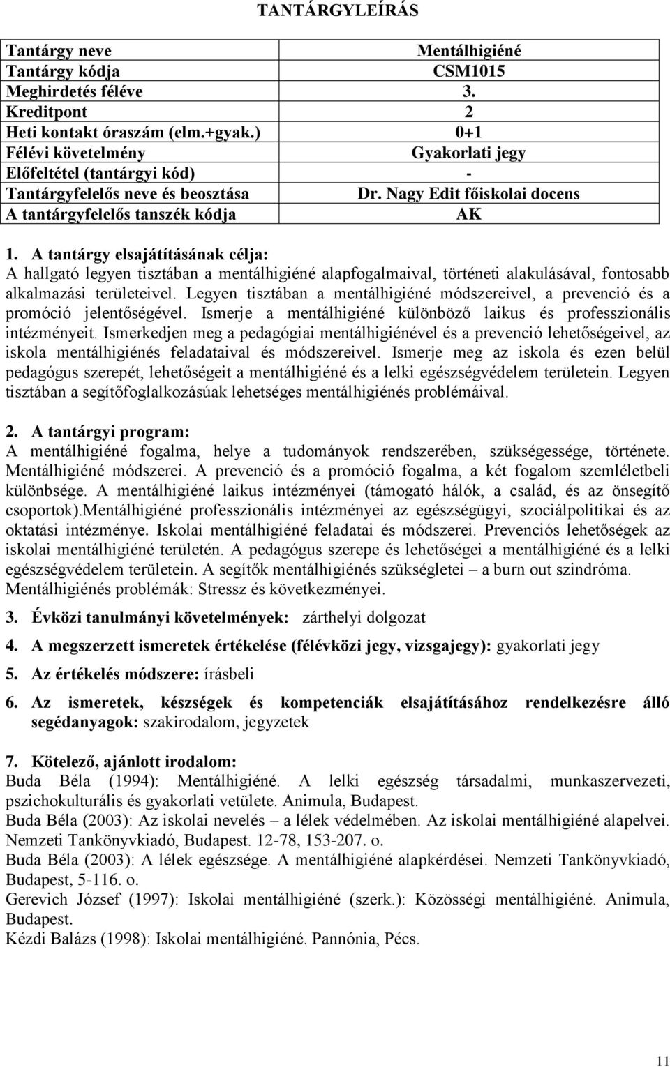 Legyen tisztában a mentálhigiéné módszereivel, a prevenció és a promóció jelentőségével. Ismerje a mentálhigiéné különböző laikus és professzionális intézményeit.