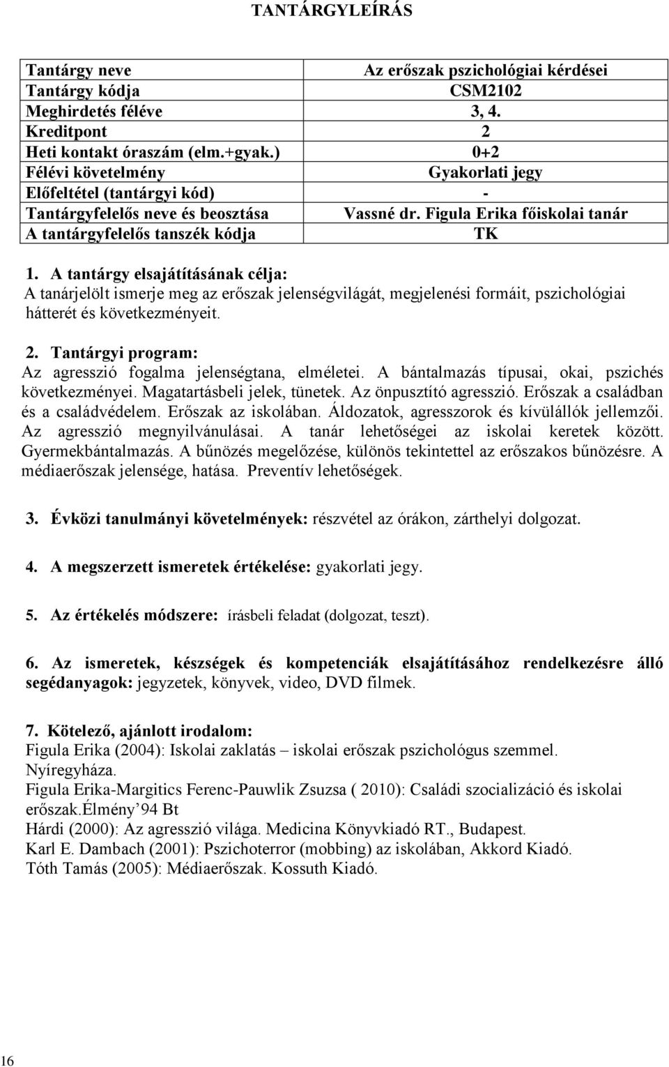 Tantárgyi program: Az agresszió fogalma jelenségtana, elméletei. A bántalmazás típusai, okai, pszichés következményei. Magatartásbeli jelek, tünetek. Az önpusztító agresszió.